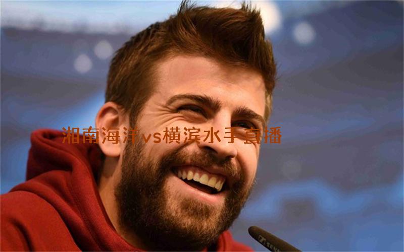日职联比赛湘南海洋vs横滨水手直播